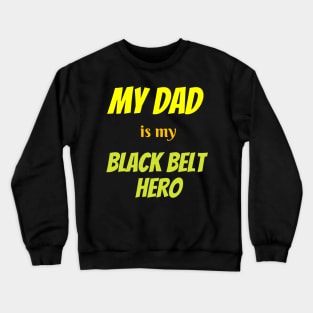 My dad is my hero, BLACK BELT Crewneck Sweatshirt